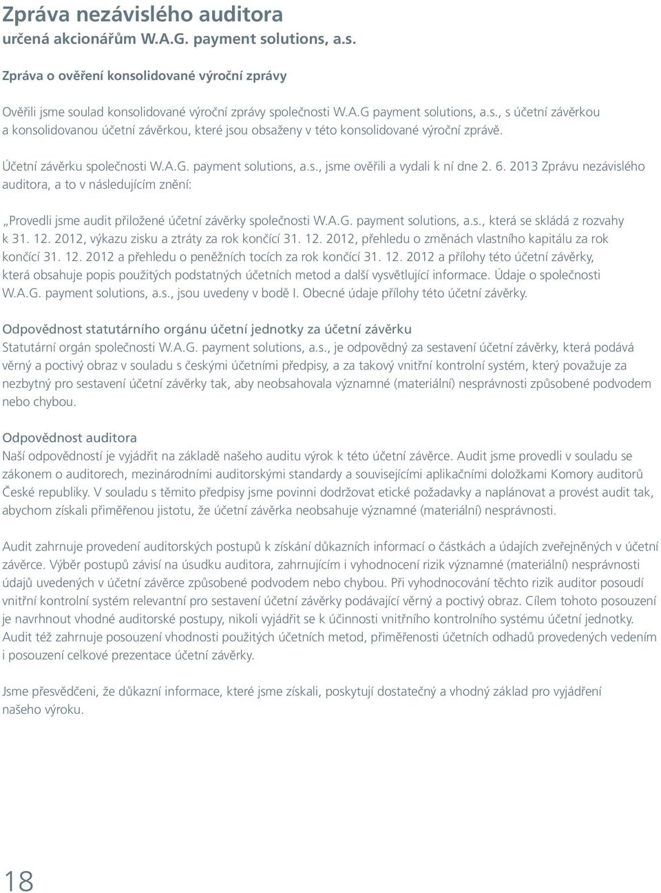 6. 2013 Zprávu nezávislého auditora, a to v následujícím znění: Provedli jsme audit přiložené účetní závěrky společnosti W.A.G. payment solutions, a.s., která se skládá z rozvahy k 31. 12.