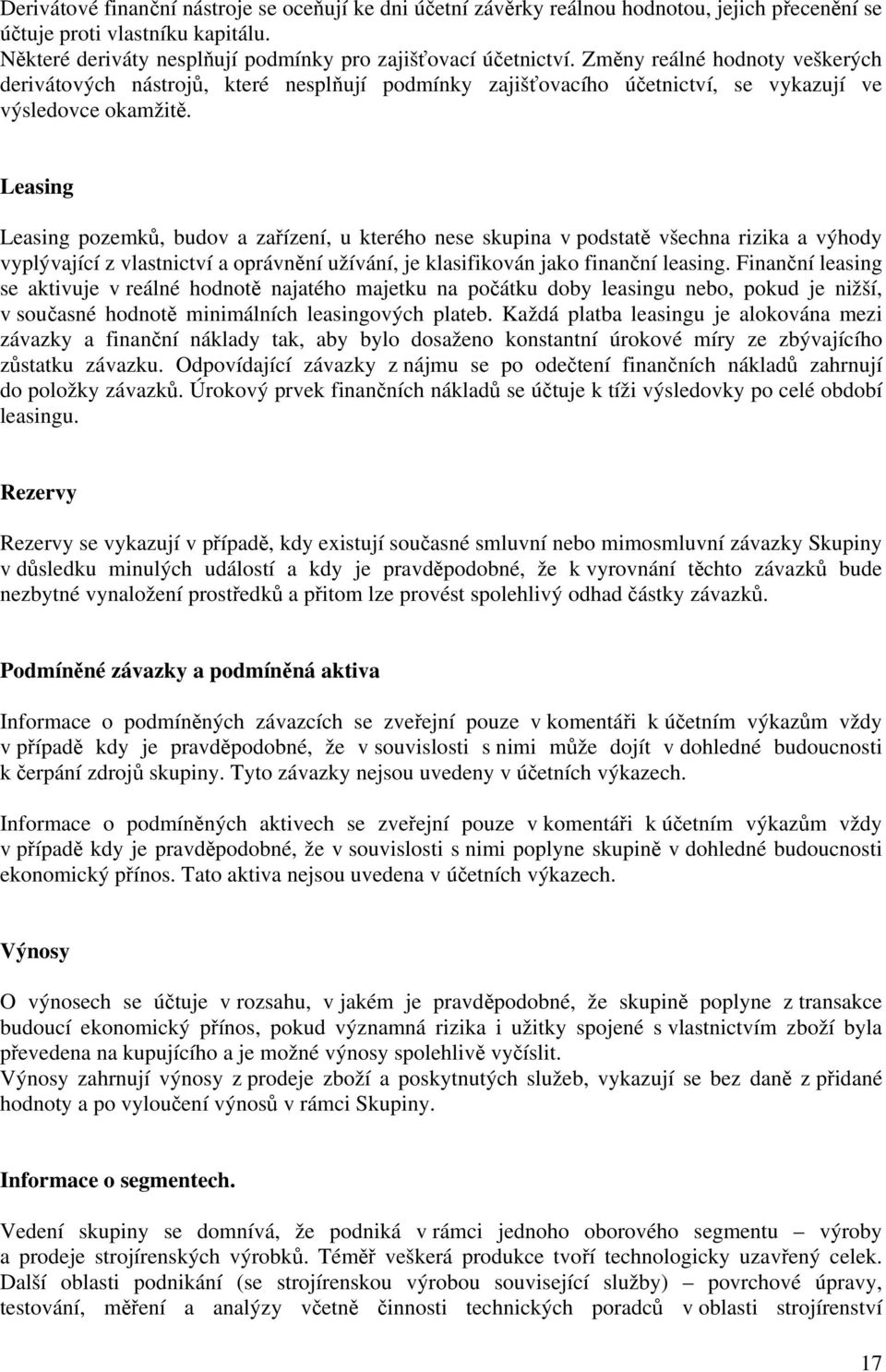 Leasing Leasing pozemků, budov a zařízení, u kterého nese skupina v podstatě všechna rizika a výhody vyplývající z vlastnictví a oprávnění užívání, je klasifikován jako finanční leasing.