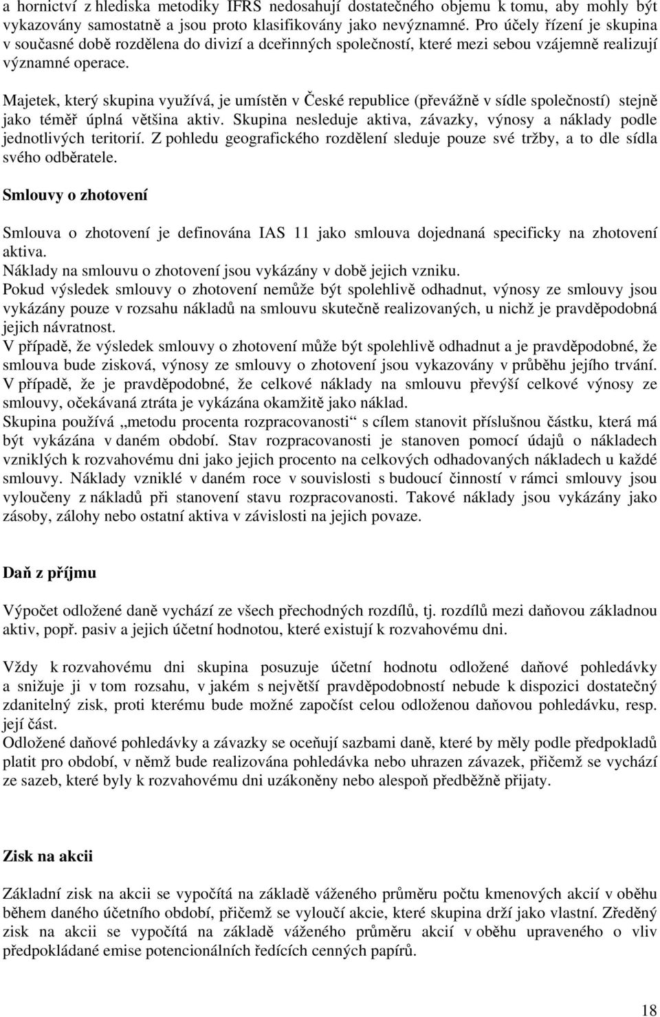 Majetek, který skupina využívá, je umístěn v České republice (převážně v sídle společností) stejně jako téměř úplná většina aktiv.