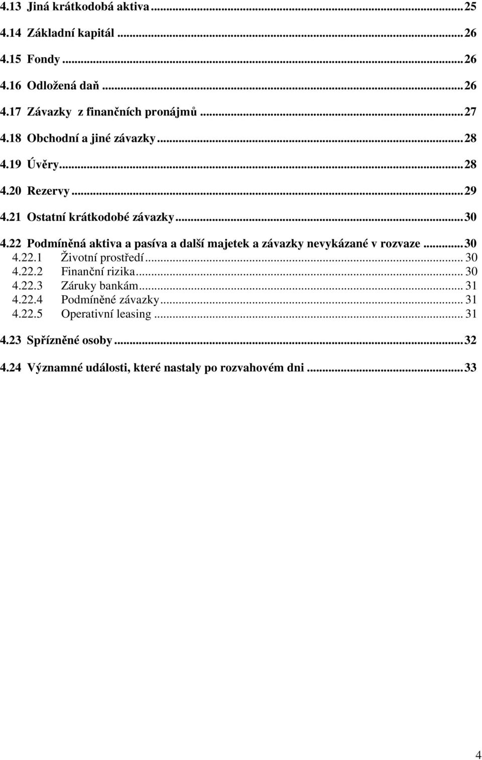 22 Podmíněná aktiva a pasíva a další majetek a závazky nevykázané v rozvaze...30 4.22.1 Životní prostředí... 30 4.22.2 Finanční rizika... 30 4.22.3 Záruky bankám.