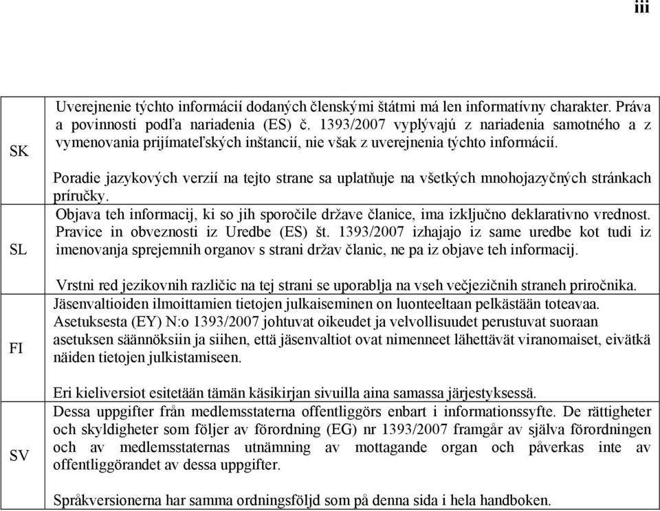 Poradie jazykových verzií na tejto strane sa uplatňuje na všetkých mnohojazyčných stránkach príručky. Objava teh informacij, ki so jih sporočile države članice, ima izključno deklarativno vrednost.