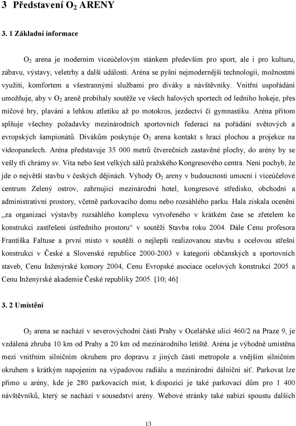 Vnitřní uspořádání umoţňuje, aby v O 2 areně probíhaly soutěţe ve všech halových sportech od ledního hokeje, přes míčové hry, plavání a lehkou atletiku aţ po motokros, jezdectví či gymnastiku.