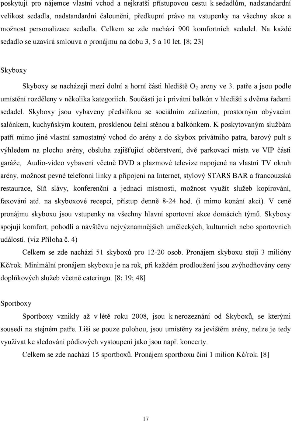 [8; 23] Skyboxy Skyboxy se nacházejí mezi dolní a horní části hlediště O 2 areny ve 3. patře a jsou podle umístění rozděleny v několika kategoriích.