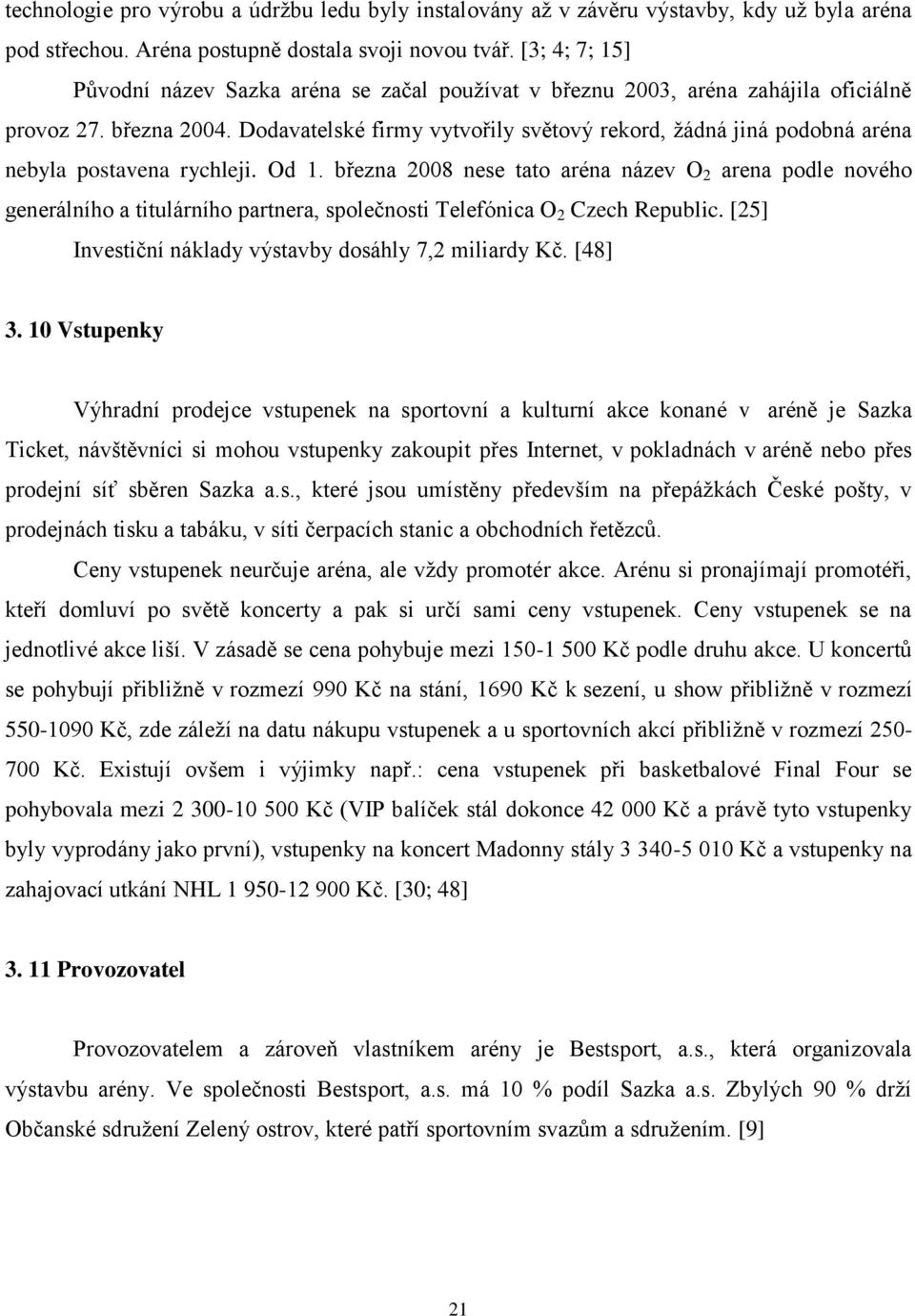 Dodavatelské firmy vytvořily světový rekord, ţádná jiná podobná aréna nebyla postavena rychleji. Od 1.