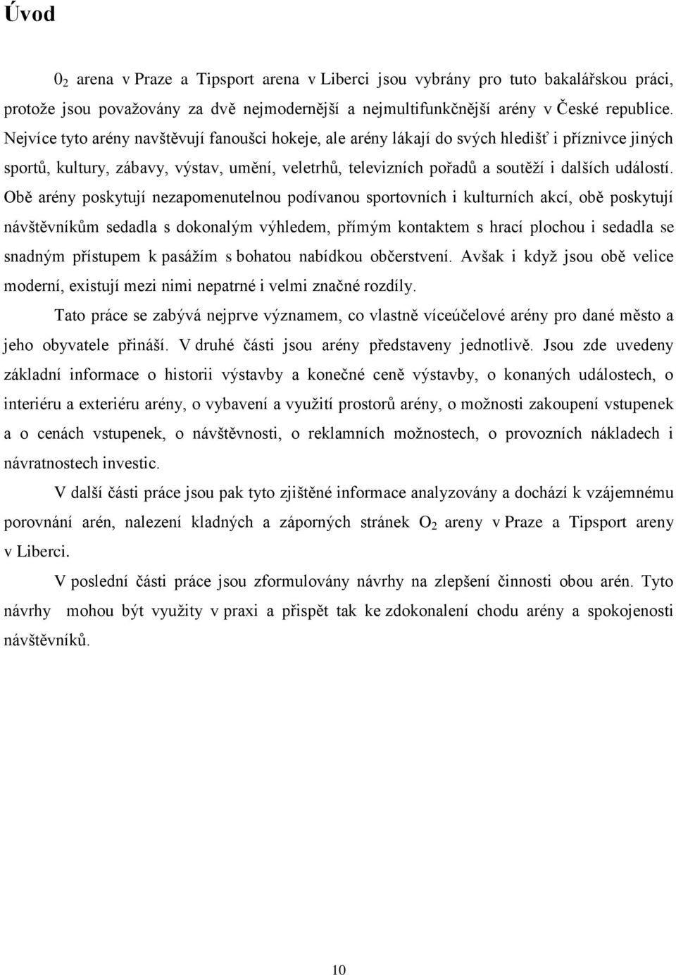 Obě arény poskytují nezapomenutelnou podívanou sportovních i kulturních akcí, obě poskytují návštěvníkům sedadla s dokonalým výhledem, přímým kontaktem s hrací plochou i sedadla se snadným přístupem