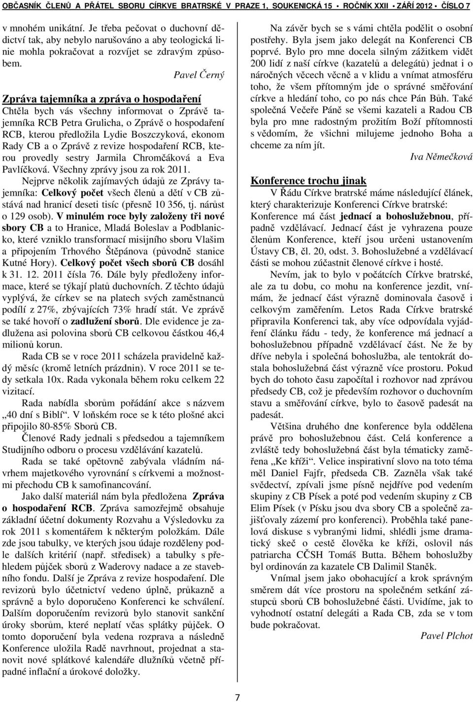 Rady CB a o Zprávě z revize hospodaření RCB, kterou provedly sestry Jarmila Chromčáková a Eva Pavlíčková. Všechny zprávy jsou za rok 2011.
