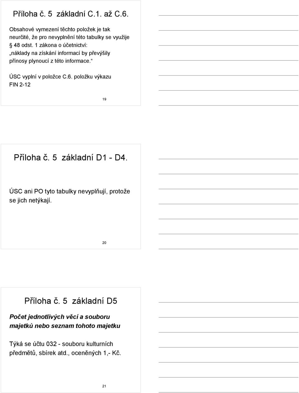 položku výkazu FIN 2-12 19 Příloha č. 5 základní D1 - D4. ÚSC ani PO tyto tabulky nevyplňují, protože se jich netýkají. 20 Příloha č.