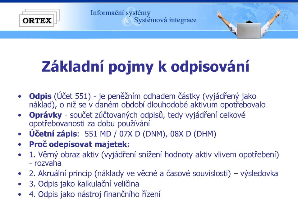 07X D (DNM), 08X D (DHM) Proč odepisovat majetek: 1. Věrný obraz aktiv (vyjádření snížení hodnoty aktiv vlivem opotřebení) - rozvaha 2.