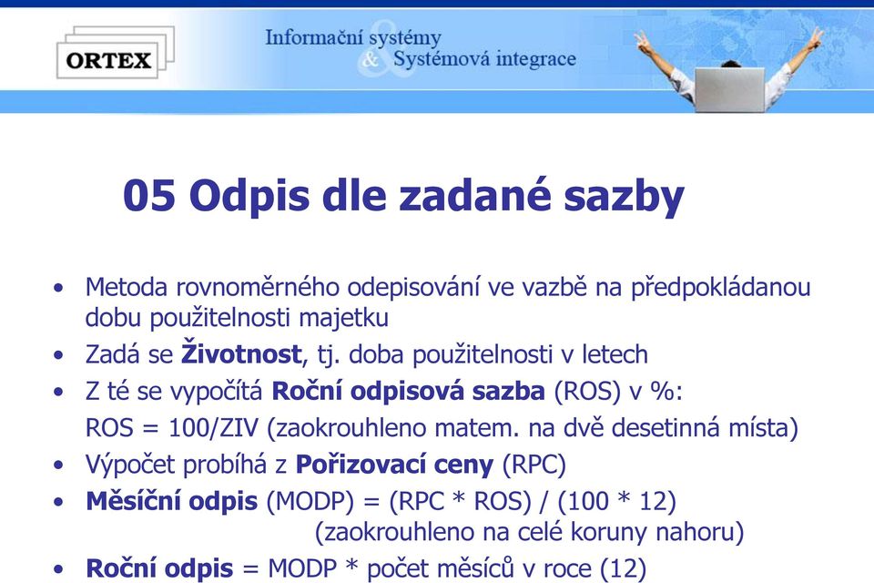 doba použitelnosti v letech Z té se vypočítá Roční odpisová sazba (ROS) v %: ROS = 100/ZIV (zaokrouhleno matem.