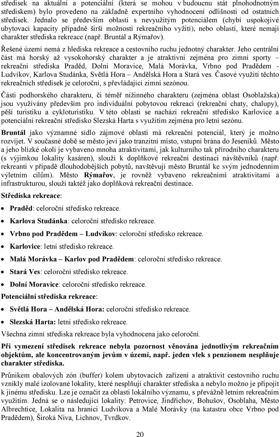 Bruntál a Rýmařov). Řešené území nemá z hlediska rekreace a cestovního ruchu jednotný charakter.