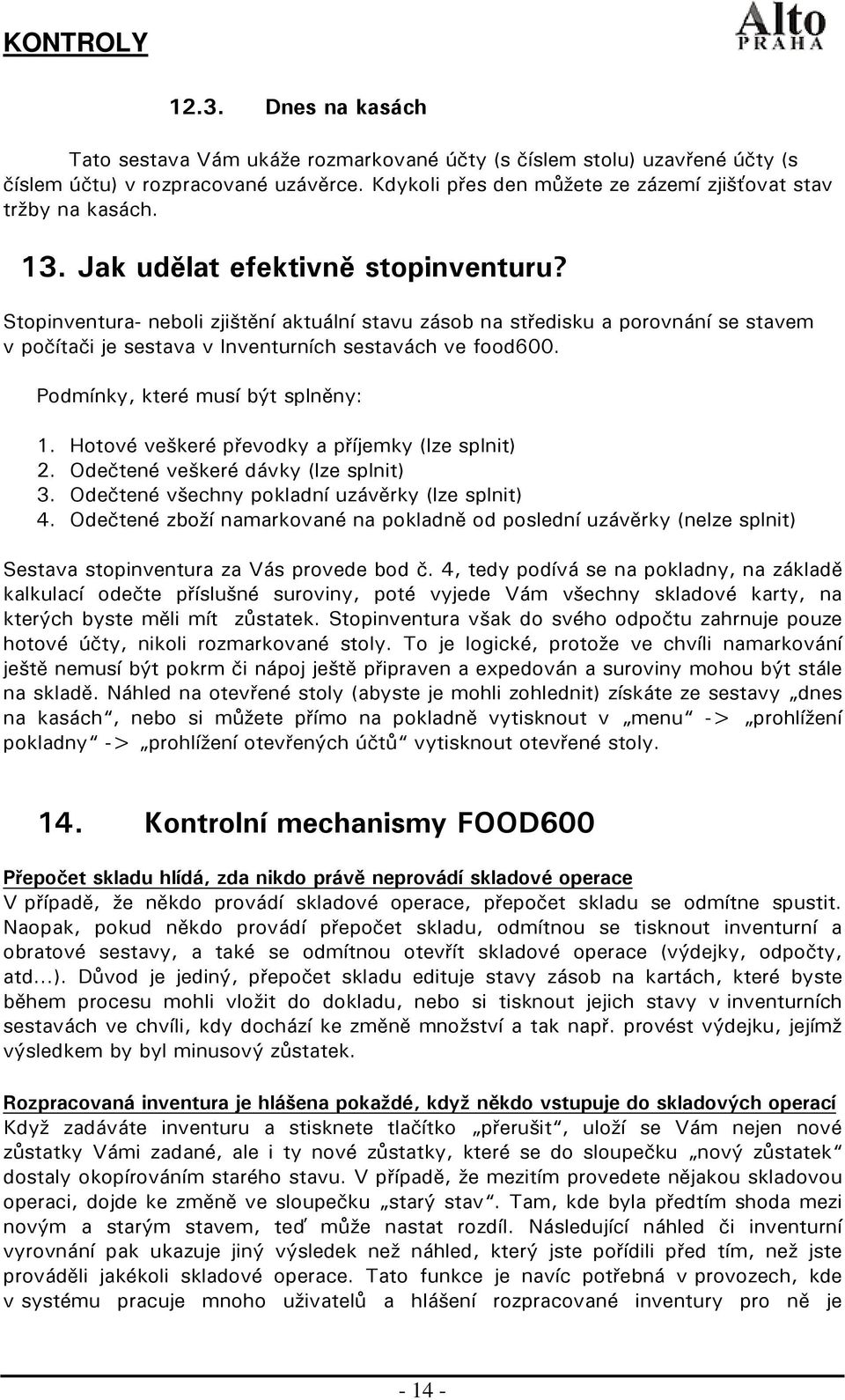 Stopinventura- neboli zjištění aktuální stavu zásob na středisku a porovnání se stavem v počítači je sestava v Inventurních sestavách ve food600. Podmínky, které musí být splněny: 1.