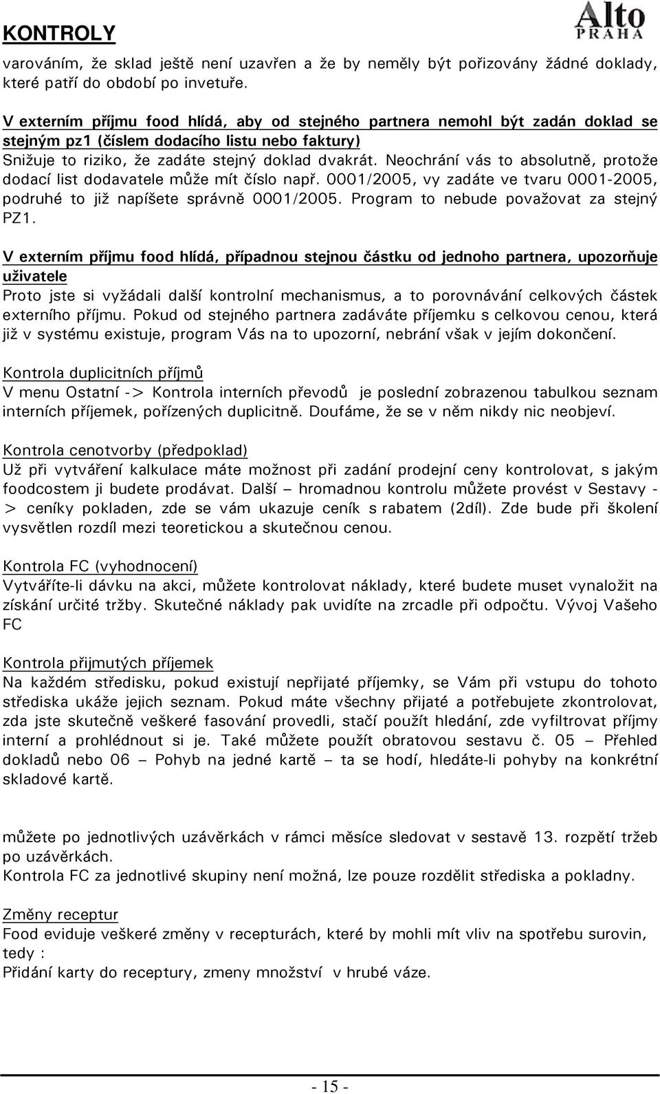 Neochrání vás to absolutně, protože dodací list dodavatele může mít číslo např. 0001/2005, vy zadáte ve tvaru 0001-2005, podruhé to již napíšete správně 0001/2005.