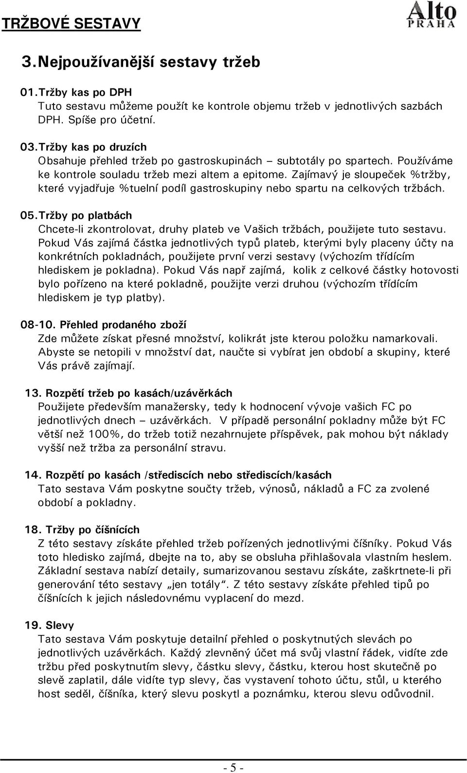 Zajímavý je sloupeček %tržby, které vyjadřuje %tuelní podíl gastroskupiny nebo spartu na celkových tržbách. 05.