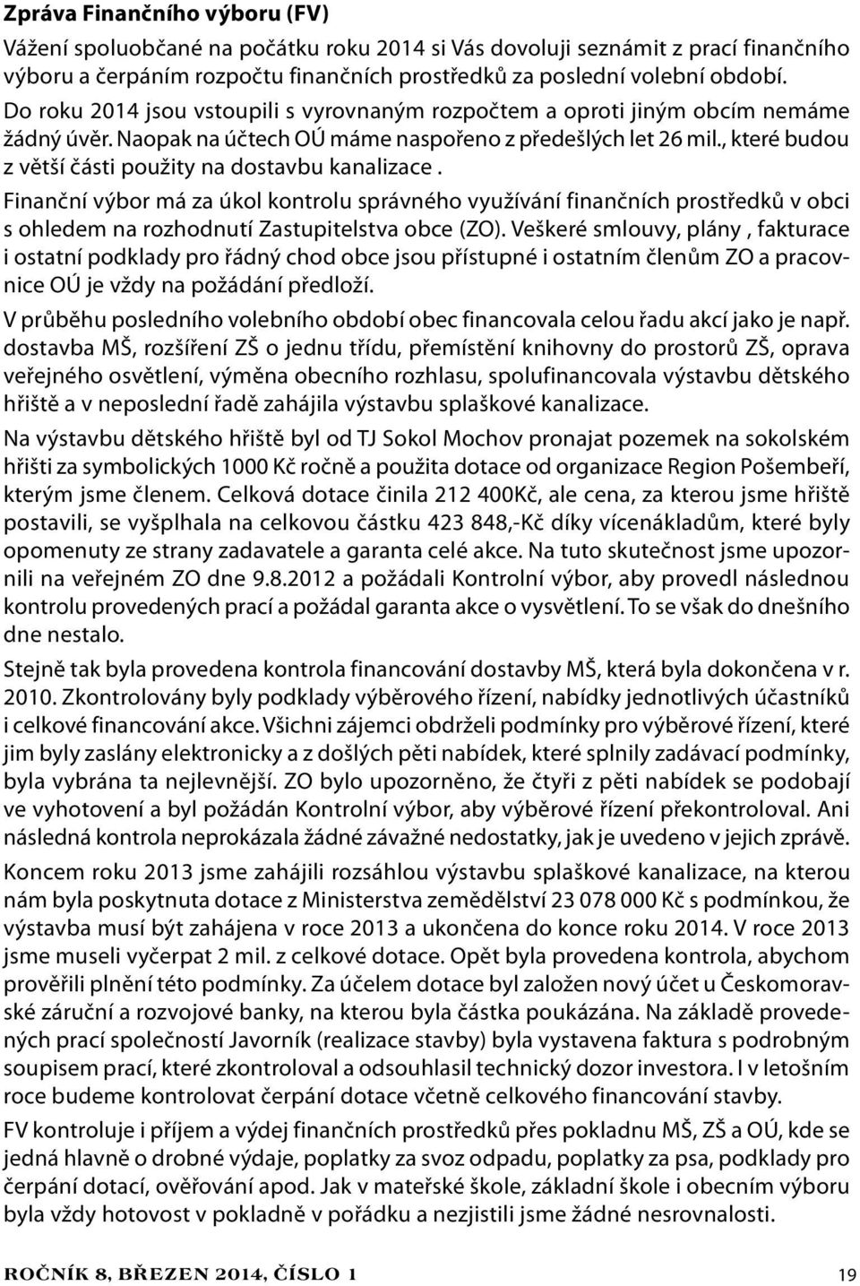 , které budou z větší části použity na dostavbu kanalizace. Finanční výbor má za úkol kontrolu správného využívání finančních prostředků v obci s ohledem na rozhodnutí Zastupitelstva obce (ZO).