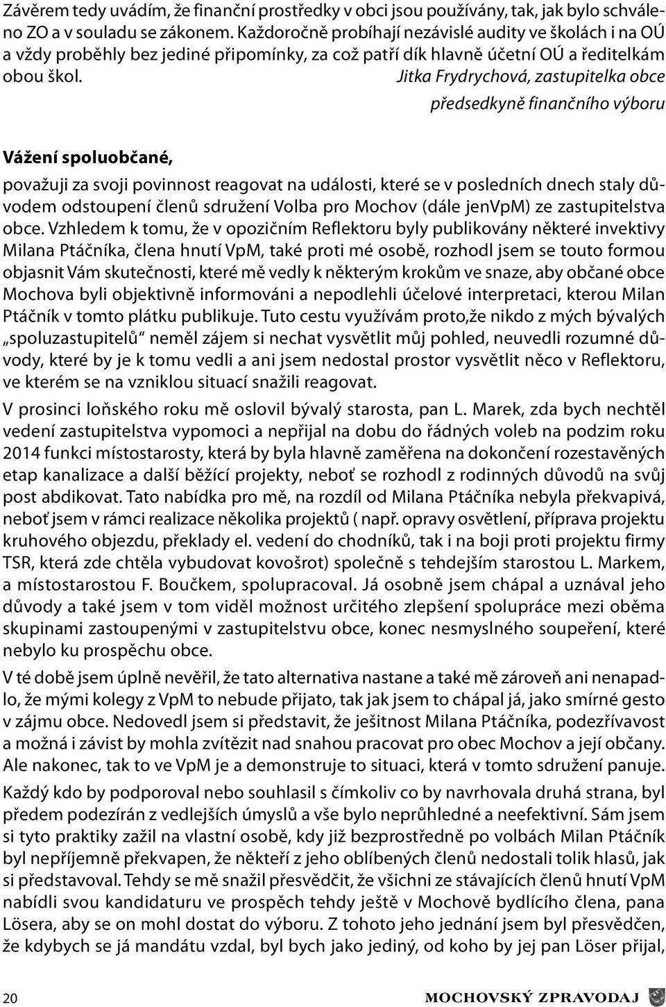 Jitka Frydrychová, zastupitelka obce předsedkyně finančního výboru Vážení spoluobčané, považuji za svoji povinnost reagovat na události, které se v posledních dnech staly důvodem odstoupení členů