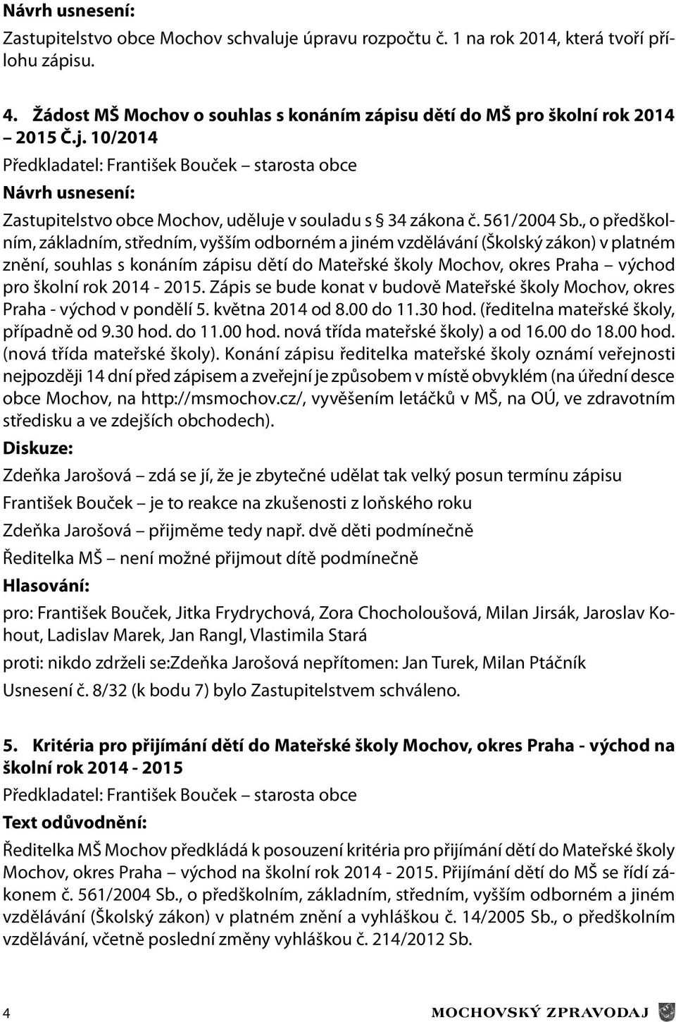 , o předškolním, základním, středním, vyšším odborném a jiném vzdělávání (Školský zákon) v platném znění, souhlas s konáním zápisu dětí do Mateřské školy Mochov, okres Praha východ pro školní rok