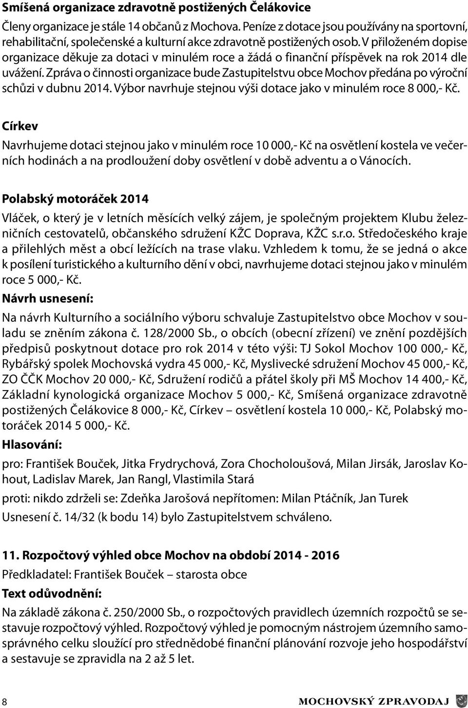 V přiloženém dopise organizace děkuje za dotaci v minulém roce a žádá o finanční příspěvek na rok 2014 dle uvážení.