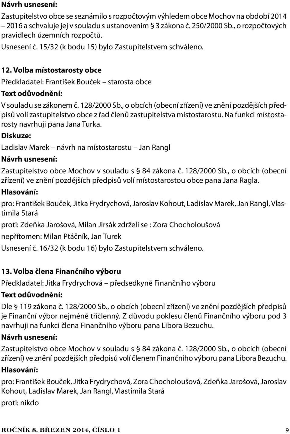 Volba místostarosty obce Předkladatel: František Bouček starosta obce Text odůvodnění: V souladu se zákonem č. 128/2000 Sb.