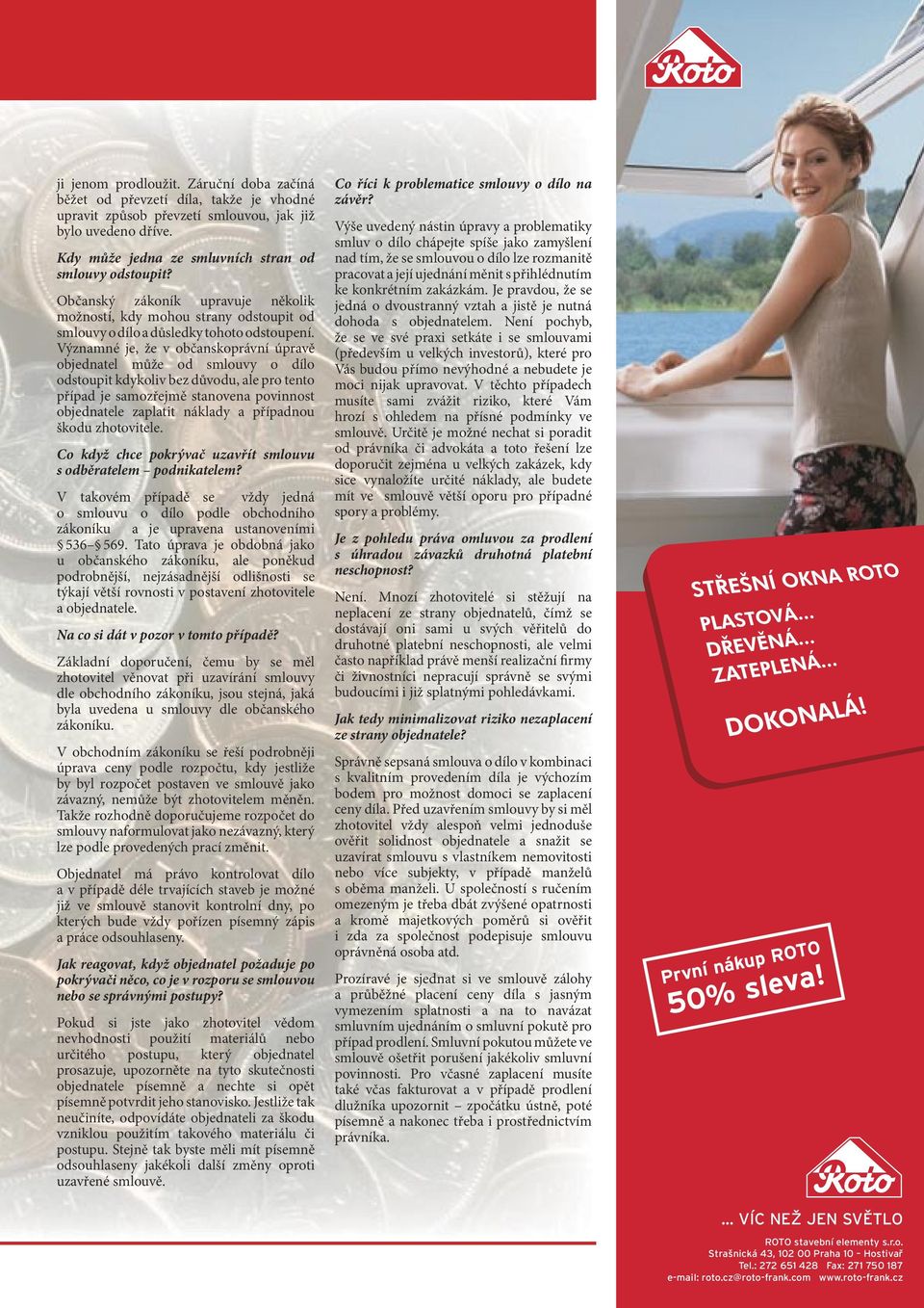 Významné je, že v občanskoprávní úpravě objednatel může od smlouvy o dílo odstoupit kdykoliv bez důvodu, ale pro tento případ je samozřejmě stanovena povinnost objednatele zaplatit náklady a