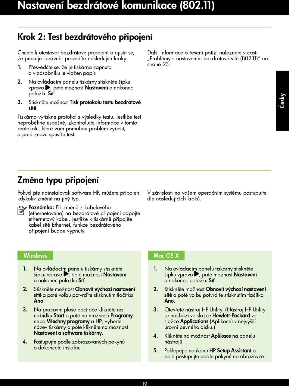 Stiskněte možnost Tisk protokolu testu bezdrátové sítě. Tiskárna vytiskne protokol s výsledky testu.