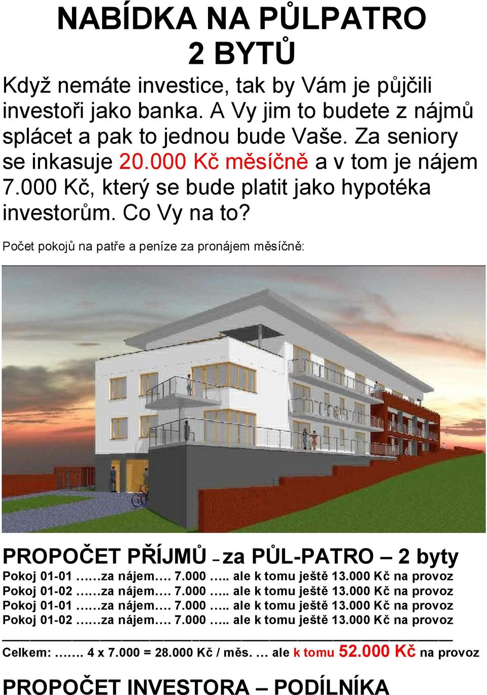 Počet pokojů na patře a peníze za pronájem měsíčně: PROPOČET PŘÍJMŮ za PŮL-PATRO 2 byty Pokoj 01-01 za nájem. 7.000.. ale k tomu ještě 13.000 Kč na provoz Pokoj 01-02 za nájem. 7.000.. ale k tomu ještě 13.000 Kč na provoz Pokoj 01-01 za nájem.