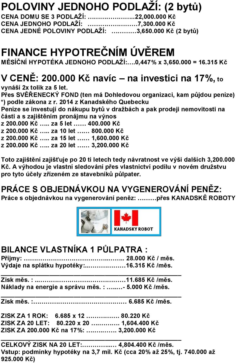 Přes SVĚŘENECKÝ FOND (ten má Dohledovou organizaci, kam půjdou peníze) *) podle zákona z r.