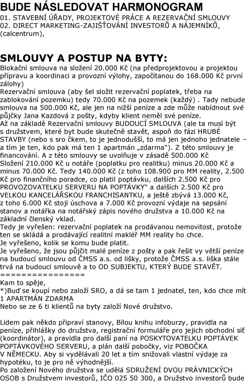 000 Kč (na předprojektovou a projektou přípravu a koordinaci a provozní výlohy, započítanou do 168.