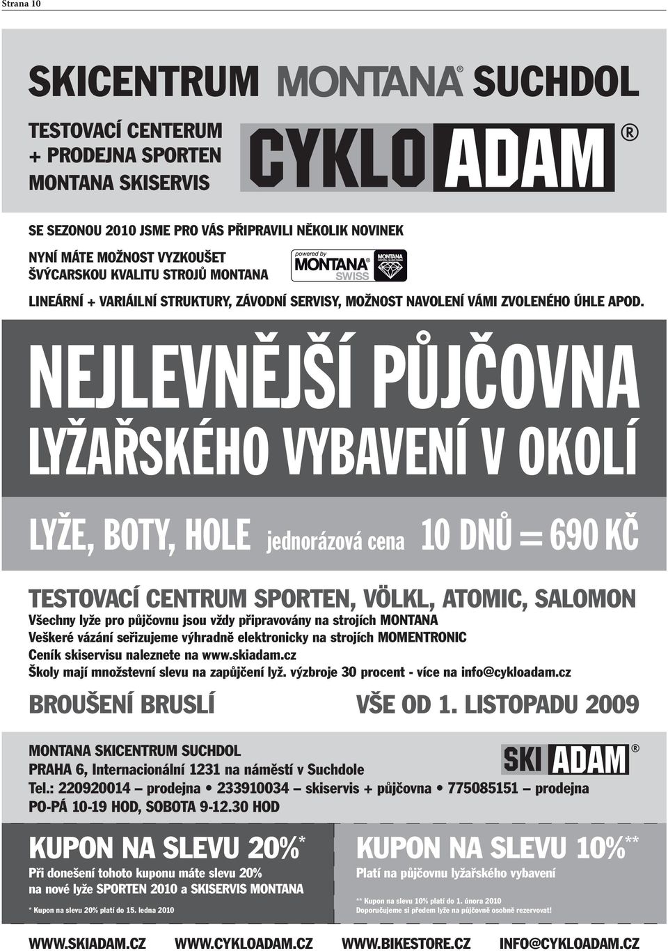 NEJLEVNĚJŠÍ PŮJČOVNA LYŽAŘSKÉHO VYBAVENÍ V OKOLÍ LYŽE, BOTY, HOLE jednorázová cena 10 DNŮ = 690 KČ TESTOVACÍ CENTRUM SPORTEN, VÖLKL, ATOMIC, SALOMON Všechny lyže pro půjčovnu jsou vždy připravovány