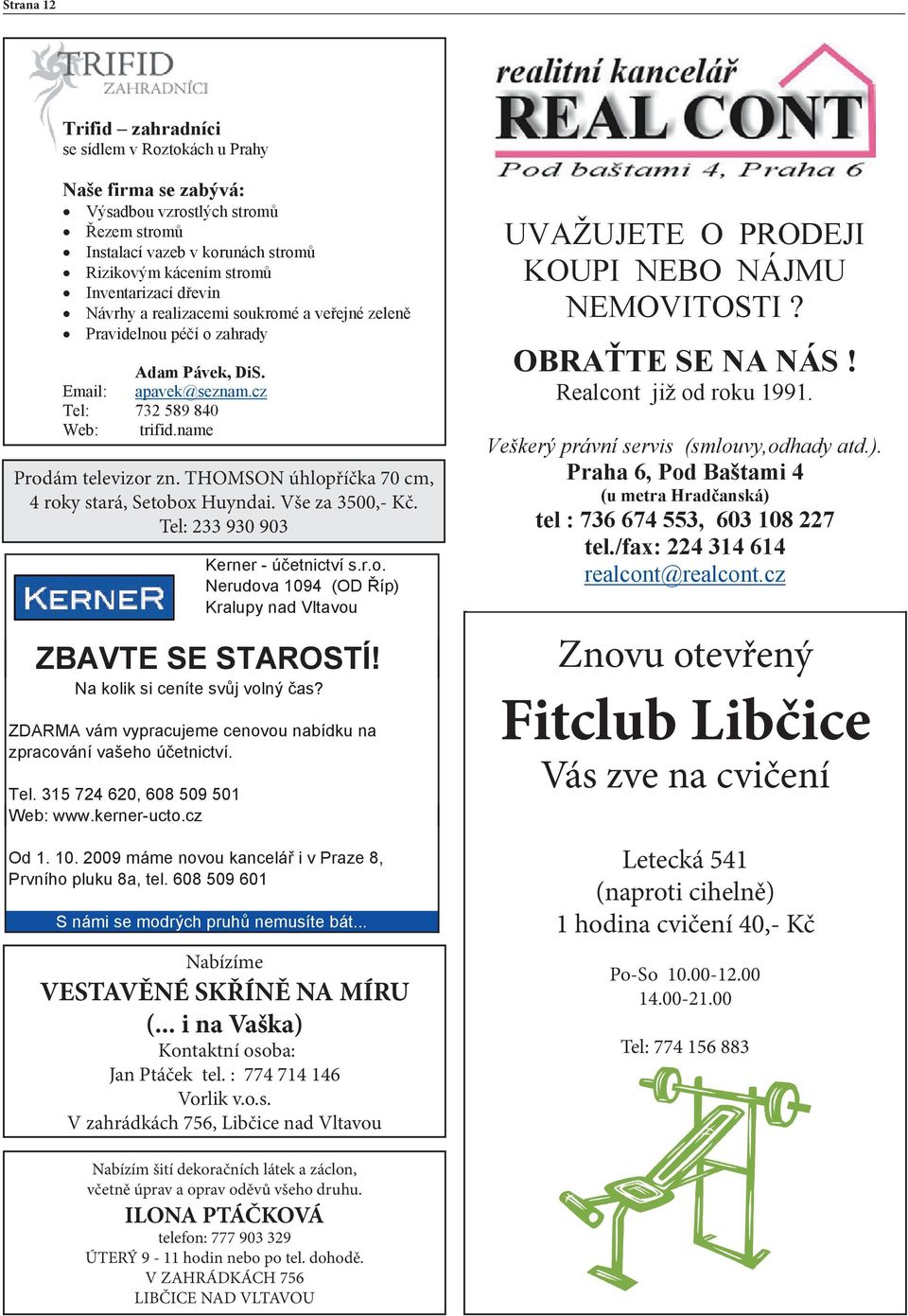 THOMSON úhlopříčka 70 cm, 4 roky stará, Setobox Huyndai. Vše za 3500,- Kč. Tel: 233 930 903 Kerner - ú etnictví s.r.o. Nerudova 1094 (OD íp) Kralupy nad Vltavou ZBAVTE SE STAROSTÍ!