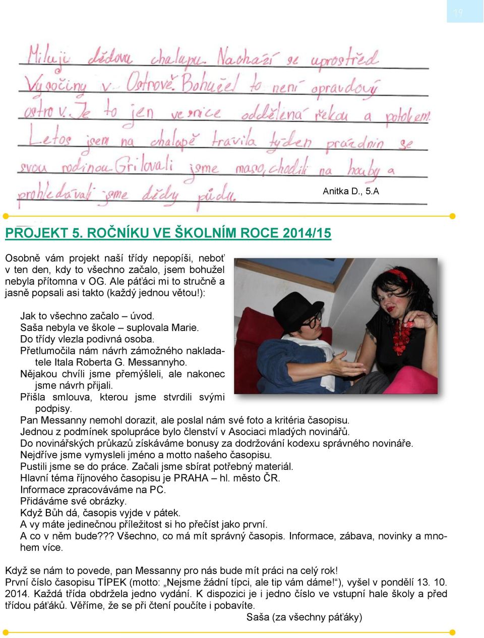 Přetlumočila nám návrh zámožného nakladatele Itala Roberta G. Messannyho. Nějakou chvíli jsme přemýšleli, ale nakonec jsme návrh přijali. Přišla smlouva, kterou jsme stvrdili svými podpisy.