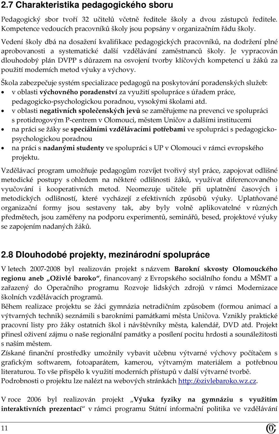 Je vypracován dlouhodobý plán DVPP s důrazem na osvojení tvorby klíčových kompetencí u žáků za použití moderních metod výuky a výchovy.