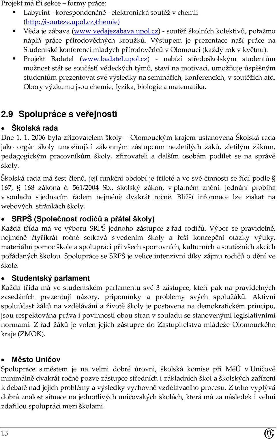 cz) - nabízí středoškolským studentům možnost stát se součástí vědeckých týmů, staví na motivaci, umožňuje úspěšným studentům prezentovat své výsledky na seminářích, konferencích, v soutěžích atd.