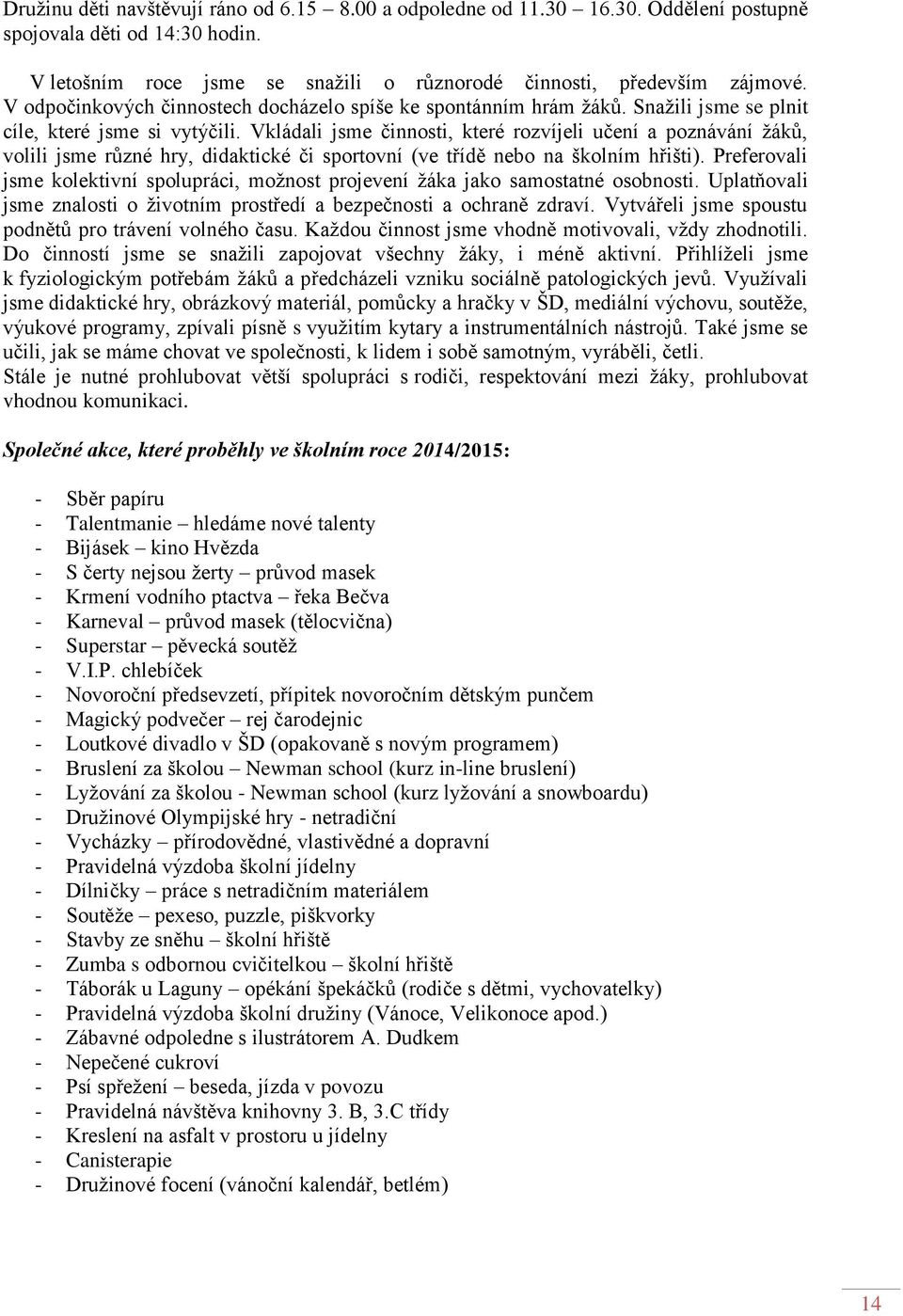 Vkládali jsme činnosti, které rozvíjeli učení a poznávání žáků, volili jsme různé hry, didaktické či sportovní (ve třídě nebo na školním hřišti).