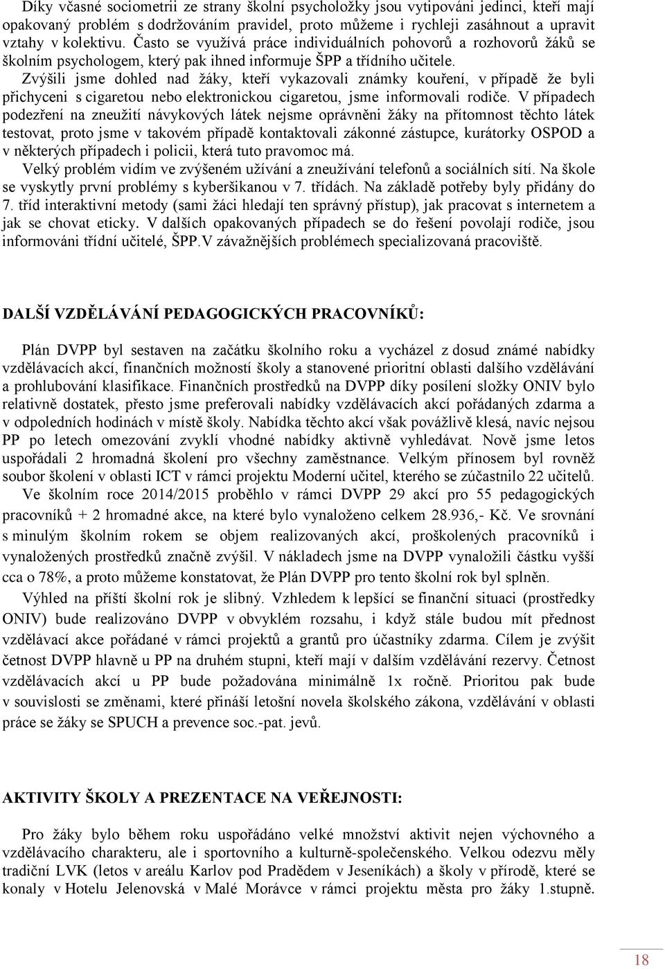 Zvýšili jsme dohled nad žáky, kteří vykazovali známky kouření, v případě že byli přichyceni s cigaretou nebo elektronickou cigaretou, jsme informovali rodiče.