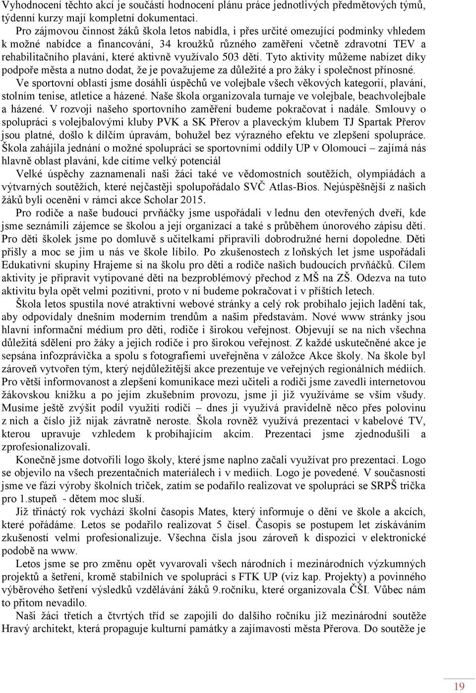 které aktivně využívalo 503 dětí. Tyto aktivity můžeme nabízet díky podpoře města a nutno dodat, že je považujeme za důležité a pro žáky i společnost přínosné.