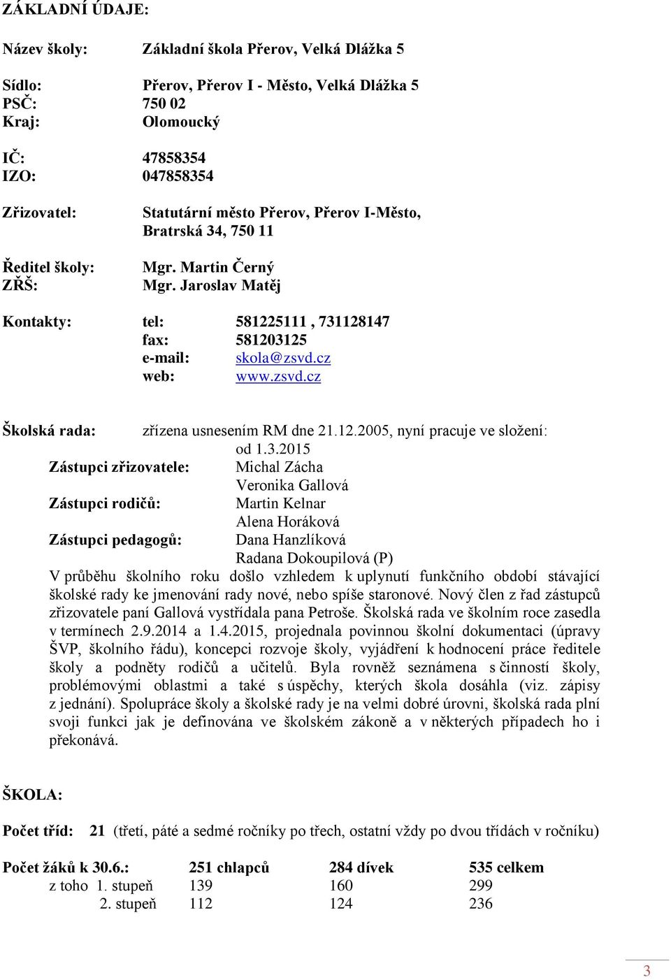 cz web: www.zsvd.cz Školská rada: zřízena usnesením RM dne 21.12.2005, nyní pracuje ve složení: od 1.3.