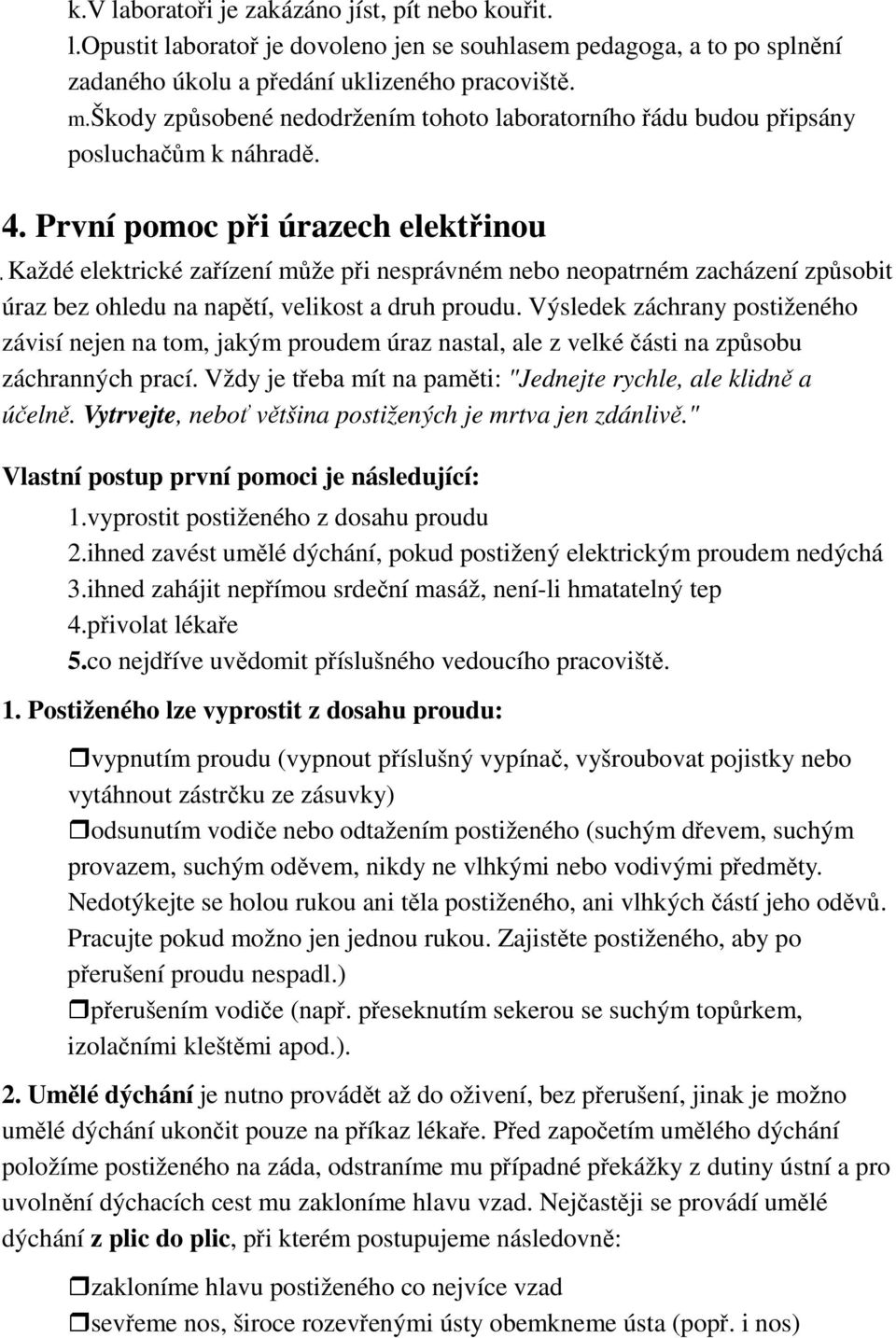 První pomoc při úrazech elektřinou Každé elektrické zařízení může při nesprávném nebo neopatrném zacházení způsobit úraz bez ohledu na napětí, velikost a druh proudu.