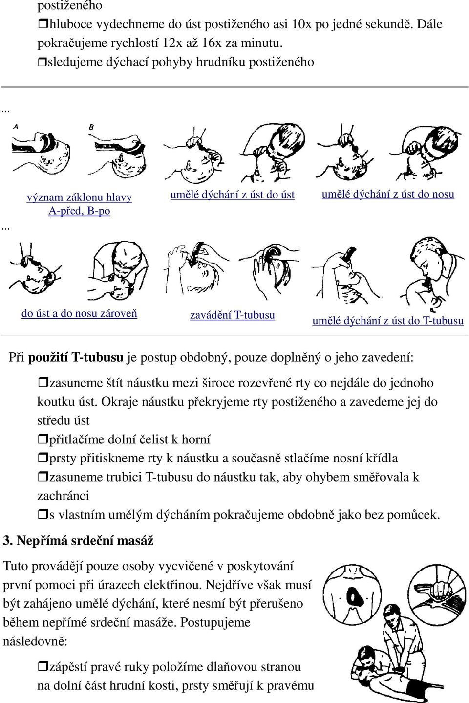 do T-tubusu Při použití T-tubusu je postup obdobný, pouze doplněný o jeho zavedení: zasuneme štít náustku mezi široce rozevřené rty co nejdále do jednoho koutku úst.