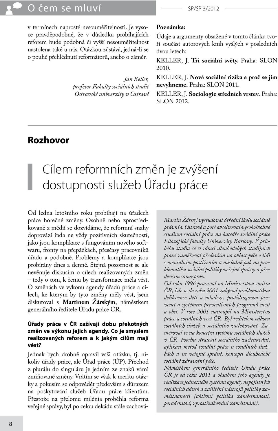 Jan Keller, profesor Fakulty sociálních studií Ostravské univerzity v Ostravě Poznámka: Údaje a argumenty obsažené v tomto článku tvoří součást autorových knih vyšlých v posledních dvou letech: