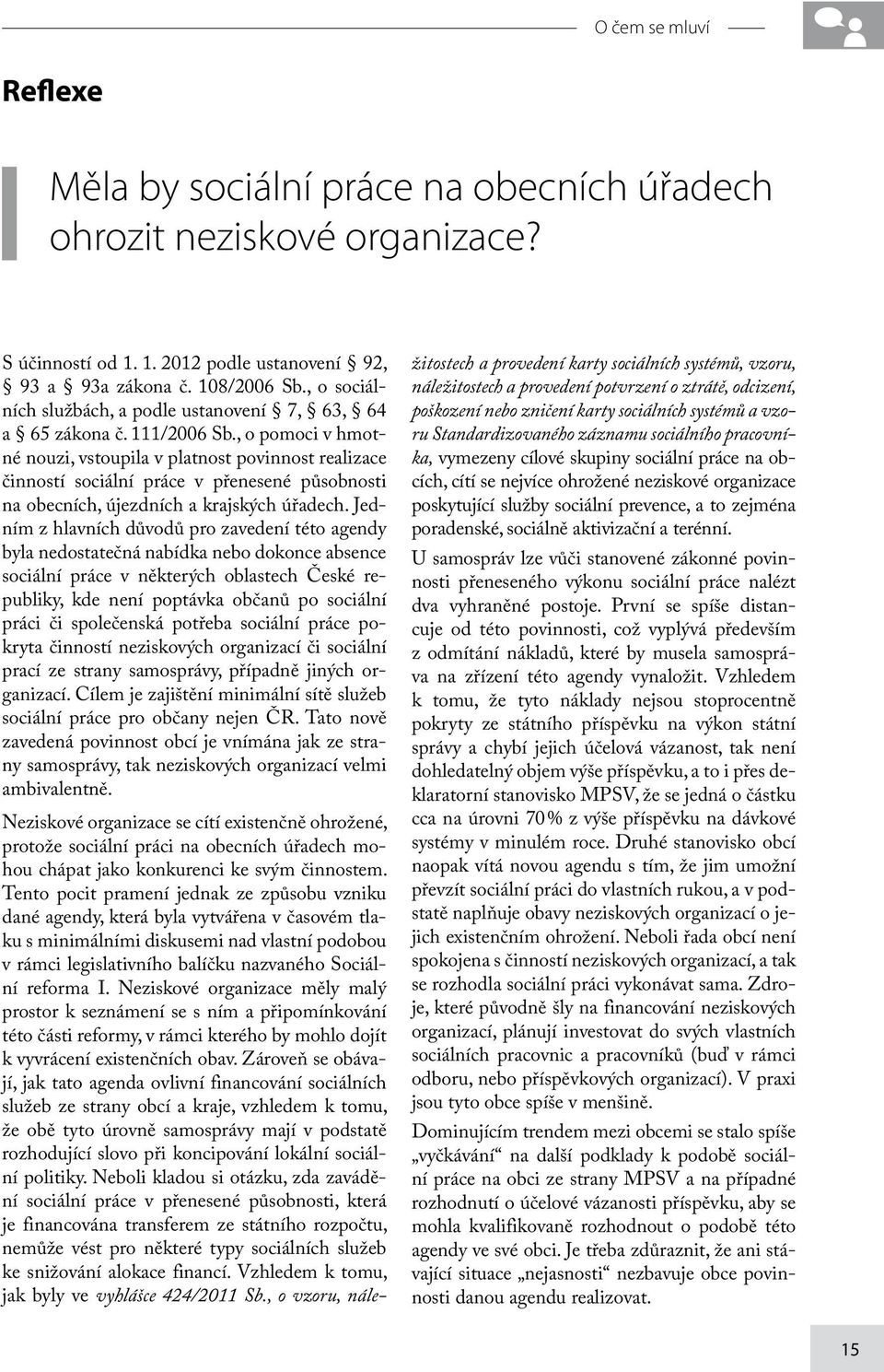 , o pomoci v hmotné nouzi, vstoupila v platnost povinnost realizace činností sociální práce v přenesené působnosti na obecních, újezdních a krajských úřadech.