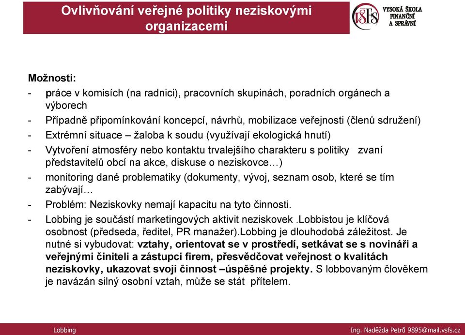 akce, diskuse o neziskovce ) - monitoring dané problematiky (dokumenty, vývoj, seznam osob, které se tím zabývají - Problém: Neziskovky nemají kapacitu na tyto činnosti.