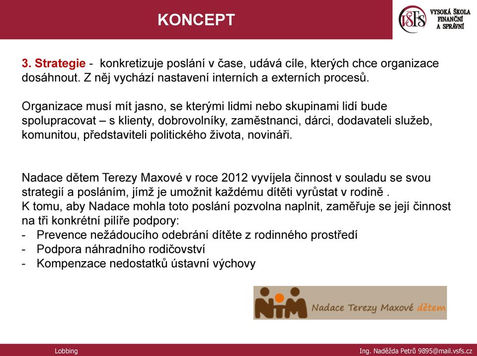 ţivota, novináři. Nadace dětem Terezy Maxové v roce 2012 vyvíjela činnost v souladu se svou strategií a posláním, jímţ je umoţnit kaţdému dítěti vyrůstat v rodině.