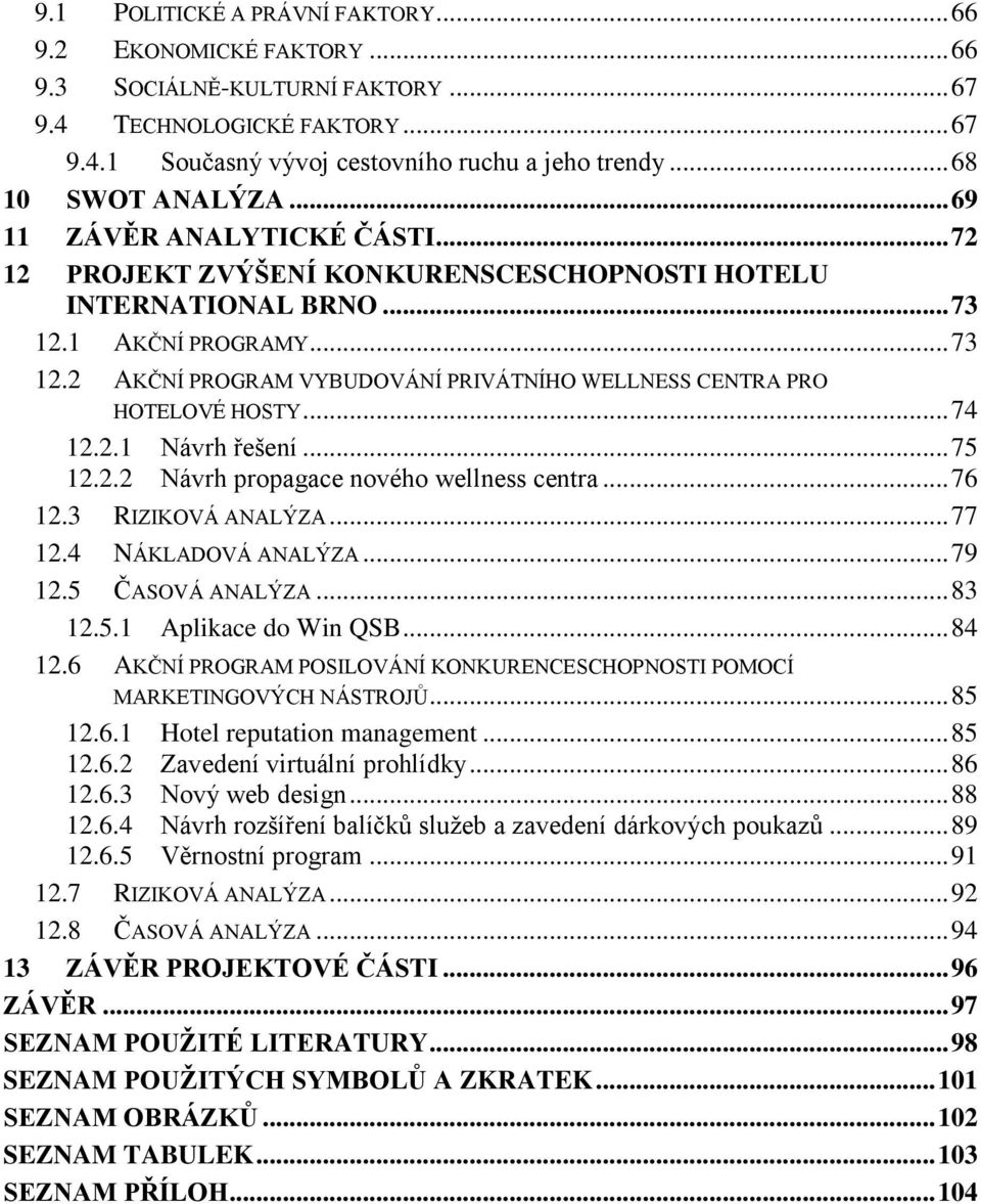 1 AKČNÍ PROGRAMY... 73 12.2 AKČNÍ PROGRAM VYBUDOVÁNÍ PRIVÁTNÍHO WELLNESS CENTRA PRO HOTELOVÉ HOSTY... 74 12.2.1 Návrh řešení... 75 12.2.2 Návrh propagace nového wellness centra... 76 12.