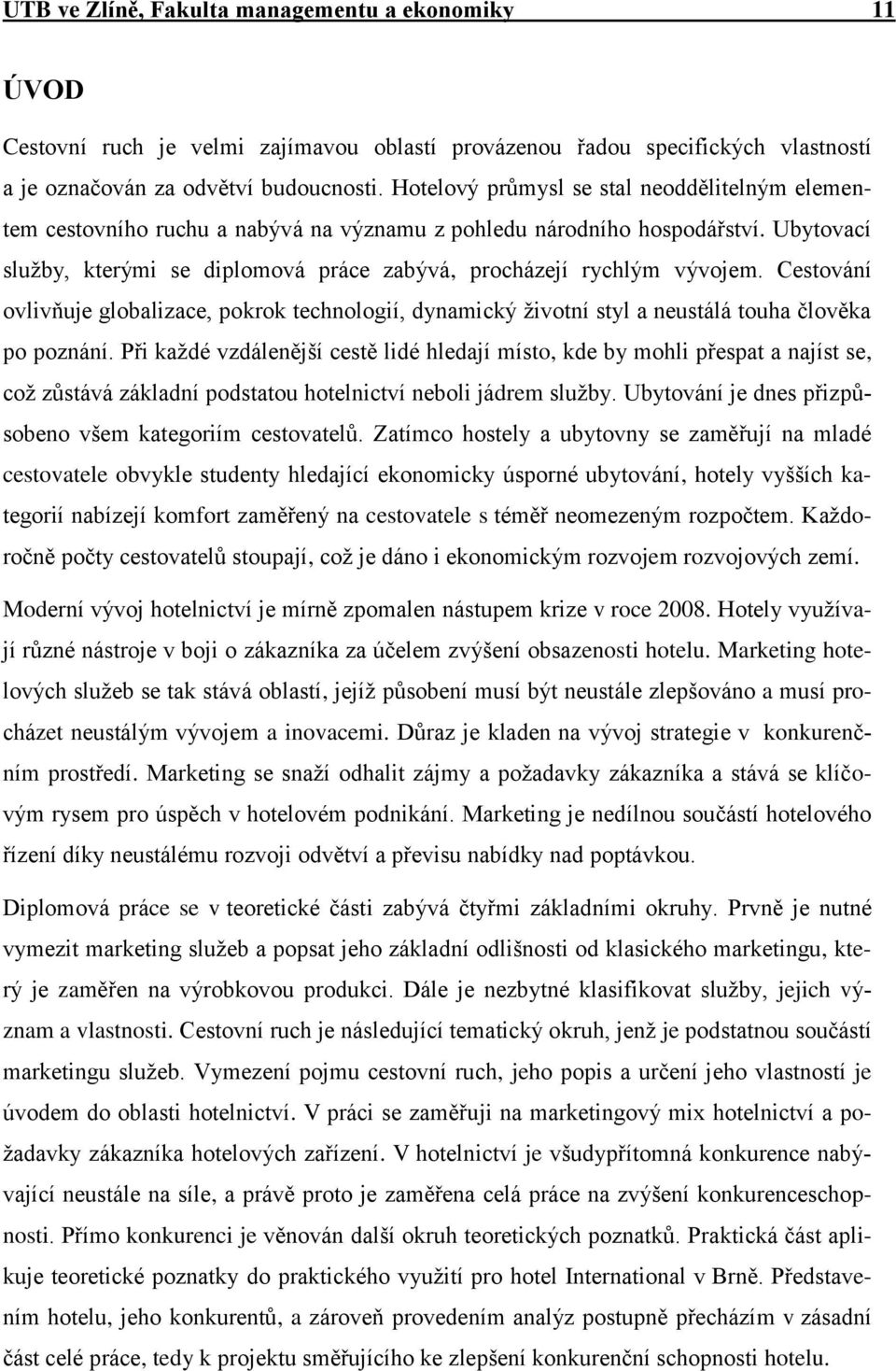 Ubytovací služby, kterými se diplomová práce zabývá, procházejí rychlým vývojem. Cestování ovlivňuje globalizace, pokrok technologií, dynamický životní styl a neustálá touha člověka po poznání.