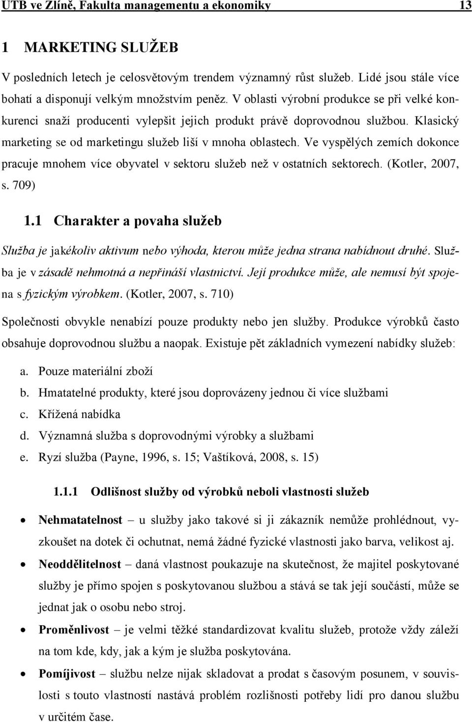 Ve vyspělých zemích dokonce pracuje mnohem více obyvatel v sektoru služeb než v ostatních sektorech. (Kotler, 2007, s. 709) 1.