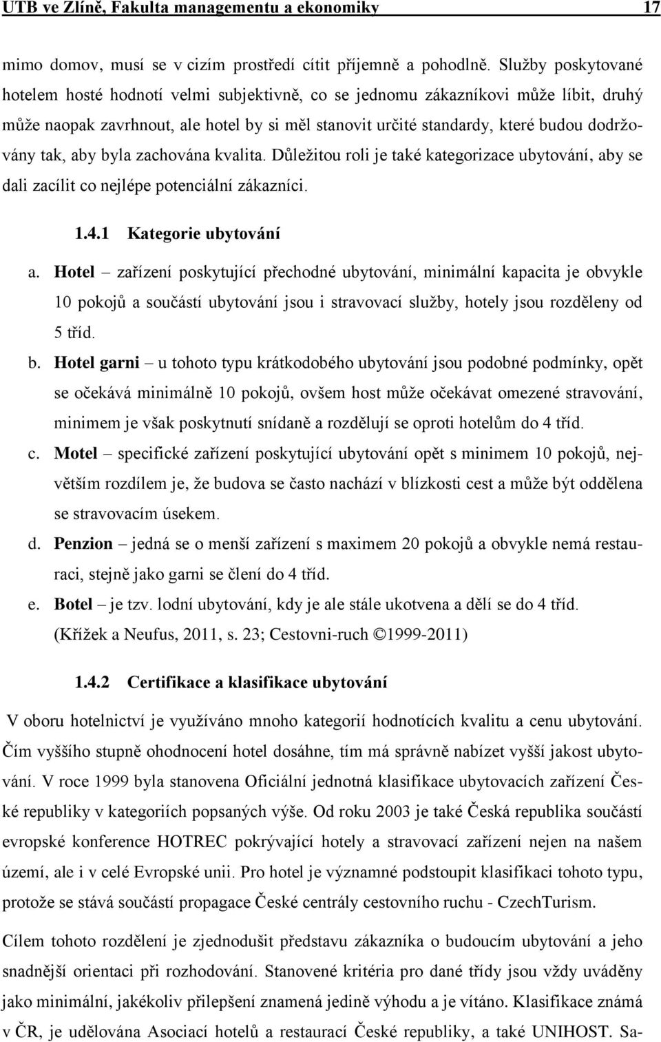 tak, aby byla zachována kvalita. Důležitou roli je také kategorizace ubytování, aby se dali zacílit co nejlépe potenciální zákazníci. 1.4.1 Kategorie ubytování a.