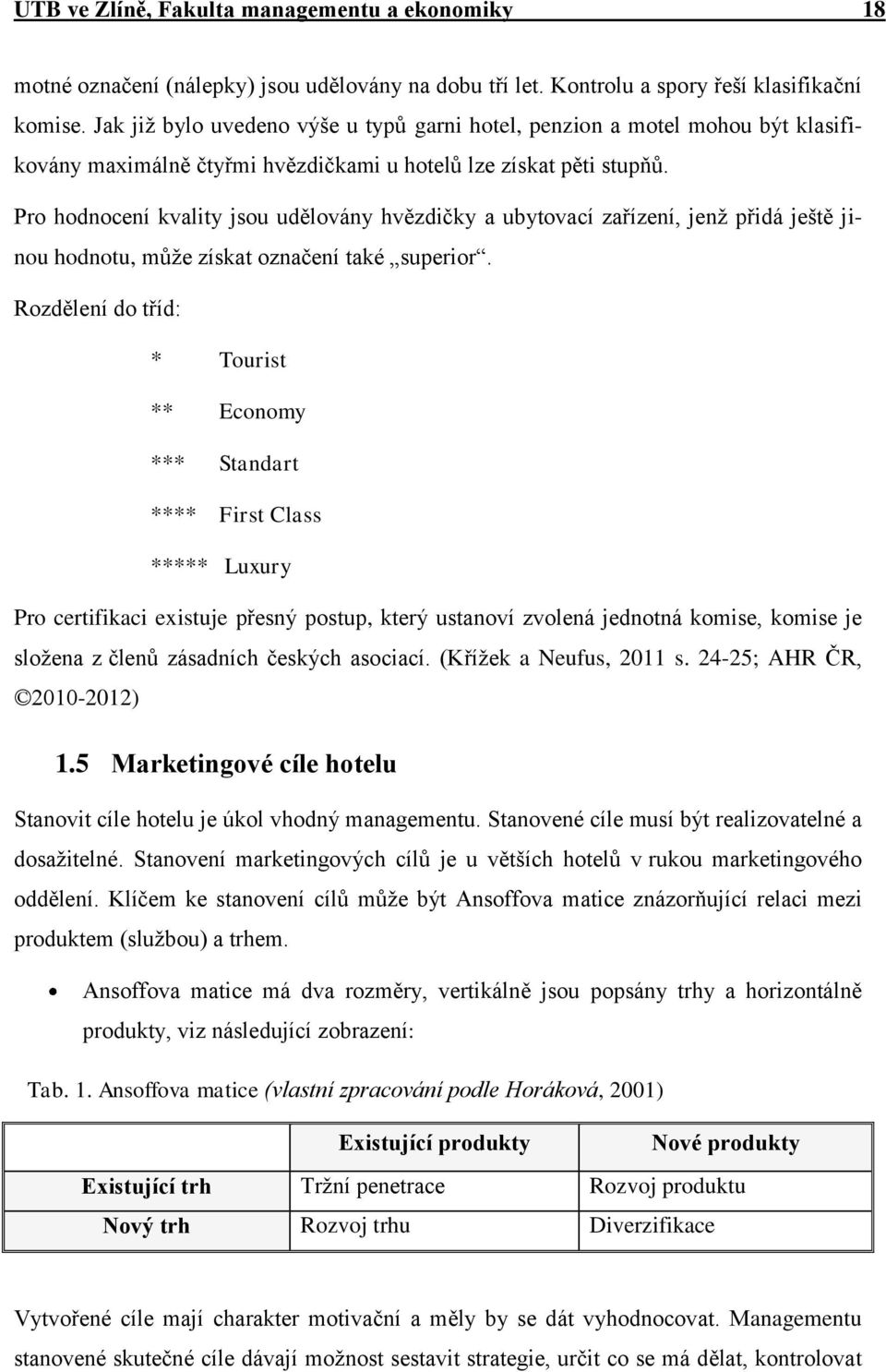 Pro hodnocení kvality jsou udělovány hvězdičky a ubytovací zařízení, jenž přidá ještě jinou hodnotu, může získat označení také superior.