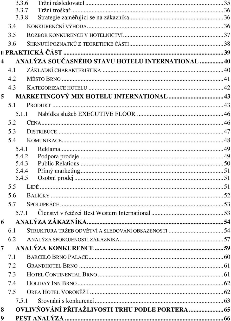 3 KATEGORIZACE HOTELU... 42 5 MARKETINGOVÝ MIX HOTELU INTERNATIONAL... 43 5.1 PRODUKT... 43 5.1.1 Nabídka služeb EXECUTIVE FLOOR... 46 5.2 CENA... 46 5.3 DISTRIBUCE... 47 5.4 KOMUNIKACE... 48 5.4.1 Reklama.