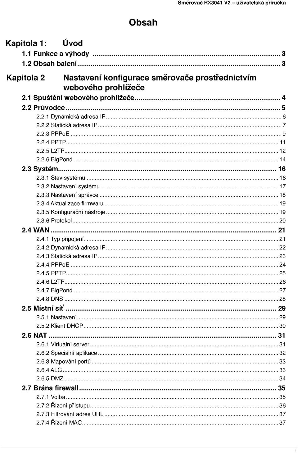 .. 17 2.3.3 Nastavení správce... 18 2.3.4 Aktualizace firmwaru... 19 2.3.5 Konfigurační nástroje... 19 2.3.6 Protokol... 20 2.4 WAN... 21 2.4.1 Typ připojení... 21 2.4.2 Dynamická adresa IP... 22 2.4.3 Statická adresa IP.