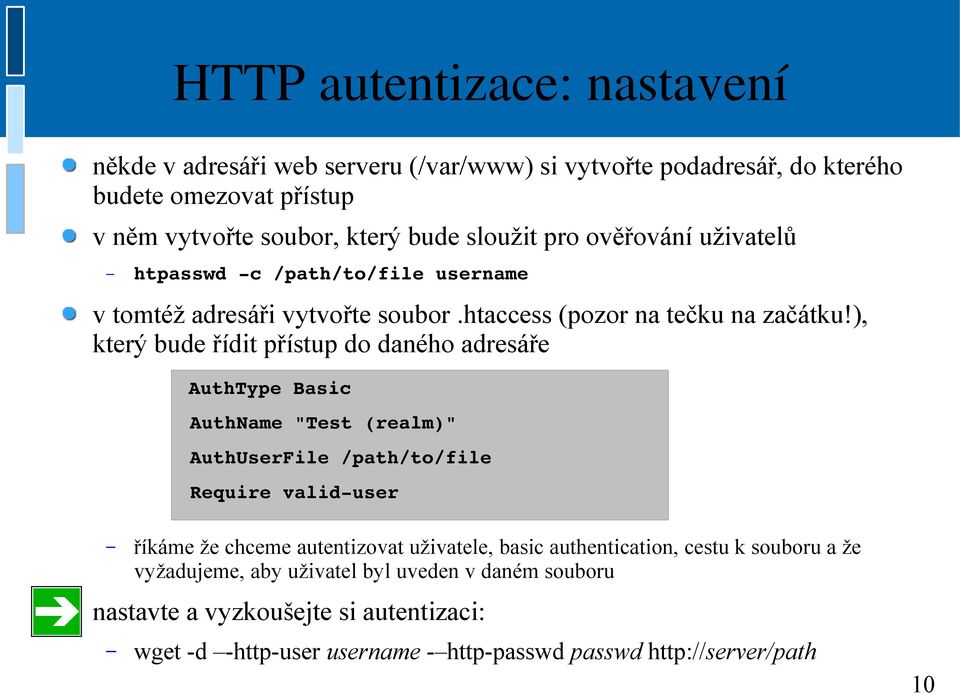 ), který bude řídit přístup do daného adresáře AuthType Basic AuthName "Test (realm)" AuthUserFile /path/to/file Require valid user říkáme že chceme autentizovat